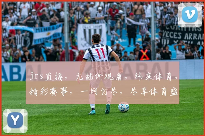jrs直播，无插件观看，纬来体育，精彩赛事，一网打尽，尽享体育盛宴，不容错过，