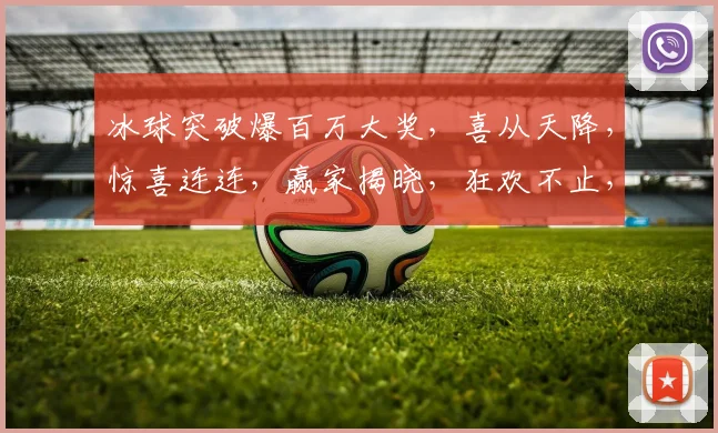 冰球突破爆百万大奖，喜从天降，惊喜连连，赢家揭晓，狂欢不止，见证奇迹